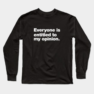 Everyone is entitled to my opinion. Long Sleeve T-Shirt